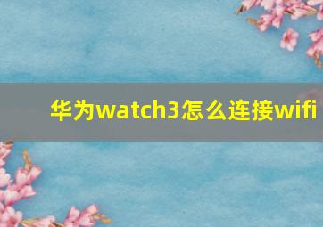 华为watch3怎么连接wifi