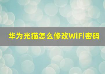 华为光猫怎么修改WiFi密码(