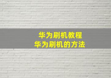 华为刷机教程华为刷机的方法