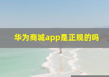 华为商城app是正规的吗(