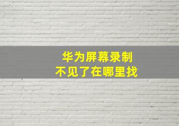 华为屏幕录制不见了在哪里找