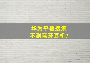 华为平板搜索不到蓝牙耳机?