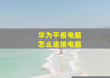 华为平板电脑怎么连接电脑