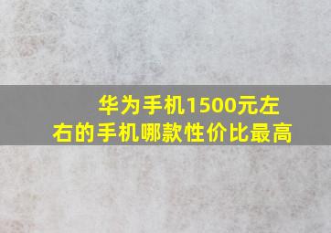 华为手机1500元左右的手机哪款性价比最高