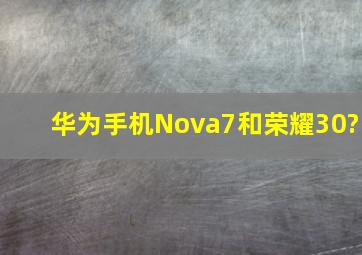 华为手机Nova7和荣耀30?