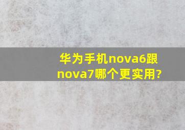 华为手机nova6跟nova7哪个更实用?