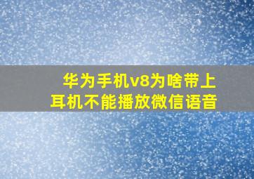 华为手机v8为啥带上耳机不能播放微信语音