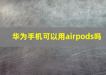 华为手机可以用airpods吗