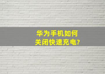 华为手机如何关闭快速充电?