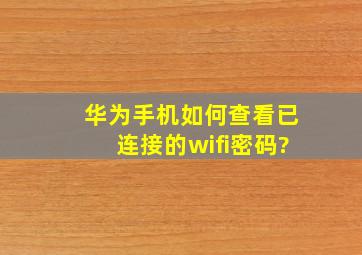 华为手机如何查看已连接的wifi密码?