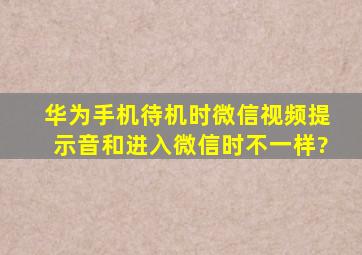 华为手机待机时微信视频提示音和进入微信时不一样?