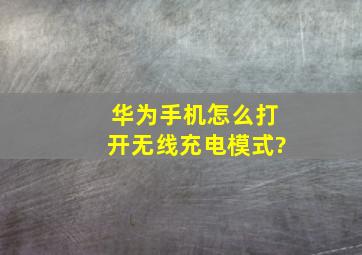 华为手机怎么打开无线充电模式?