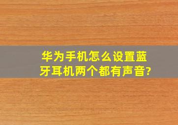 华为手机怎么设置蓝牙耳机两个都有声音?