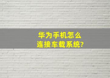 华为手机怎么连接车载系统?