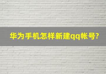 华为手机怎样新建qq帐号?