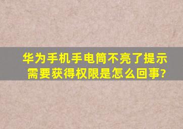 华为手机手电筒不亮了,提示需要获得权限是怎么回事?