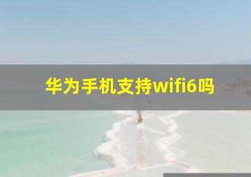 华为手机支持wifi6吗