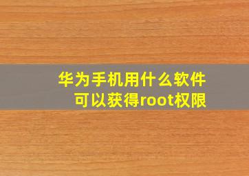 华为手机用什么软件可以获得root权限