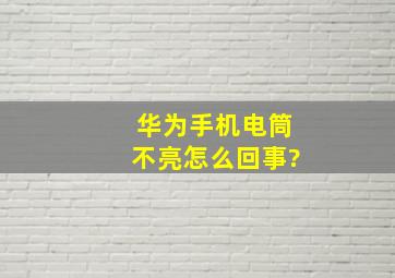 华为手机电筒不亮怎么回事?