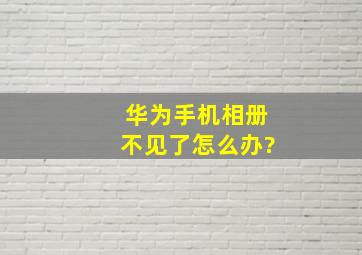 华为手机相册不见了怎么办?