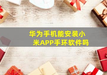 华为手机能安装小米APP手环软件吗