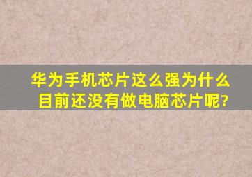 华为手机芯片这么强,为什么目前还没有做电脑芯片呢?