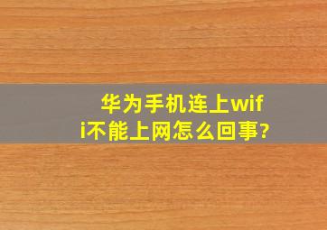 华为手机连上wifi不能上网怎么回事?