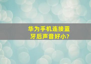 华为手机连接蓝牙后声音好小?