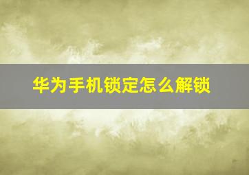 华为手机锁定怎么解锁