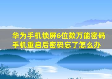 华为手机锁屏6位数万能密码手机重启后密码忘了怎么办 