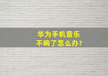 华为手机音乐不响了怎么办?