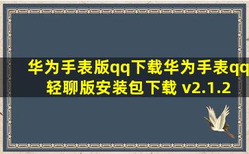 华为手表版qq下载华为手表qq轻聊版安装包下载 v2.1.2...