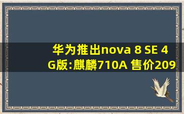 华为推出nova 8 SE 4G版:麒麟710A 售价2099元|游民星空