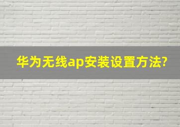 华为无线ap安装设置方法?