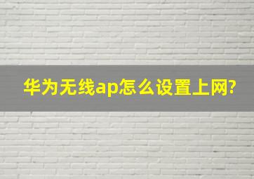 华为无线ap怎么设置上网?