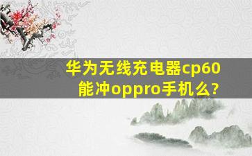 华为无线充电器cp60能冲oppro手机么?