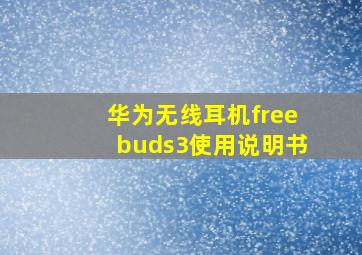 华为无线耳机freebuds3使用说明书(