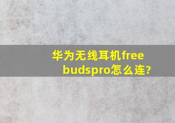 华为无线耳机freebudspro怎么连?