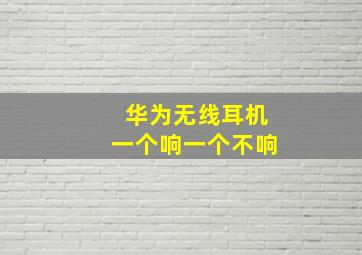 华为无线耳机一个响一个不响