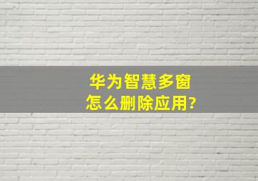 华为智慧多窗怎么删除应用?