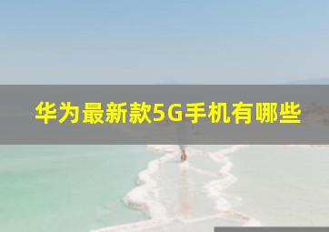 华为最新款5G手机有哪些(