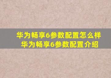 华为畅享6参数配置怎么样 华为畅享6参数配置介绍