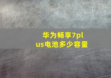 华为畅享7plus电池多少容量