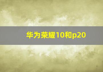 华为荣耀10和p20