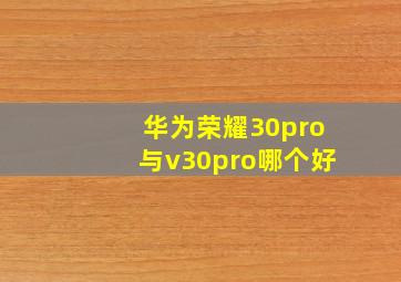 华为荣耀30pro与v30pro哪个好