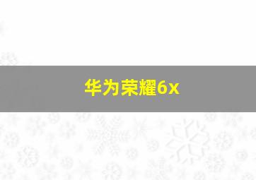 华为荣耀6x