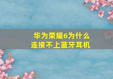 华为荣耀6为什么连接不上蓝牙耳机