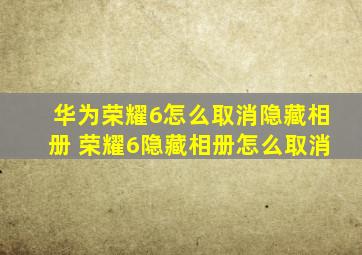 华为荣耀6怎么取消隐藏相册 荣耀6隐藏相册怎么取消