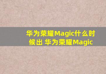 华为荣耀Magic什么时候出 华为荣耀Magic