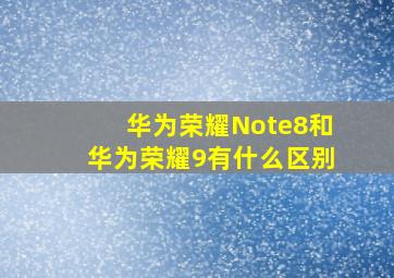 华为荣耀Note8和华为荣耀9有什么区别